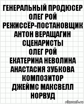 Генеральный продюсер
Олег Рой
Режиссёр-постановщик
Антон Веращагин
Сценаристы
Олег Рой
Екатерина Неволина
Анастасия Зубкова
Композитор
Джеймс Максвелл Норвуд, Комикс  бумага