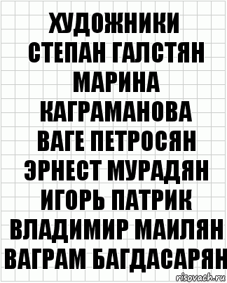 Художники
Степан Галстян
Марина Каграманова
Ваге Петросян
Эрнест Мурадян
Игорь Патрик
Владимир Маилян
Ваграм Багдасарян, Комикс  бумага