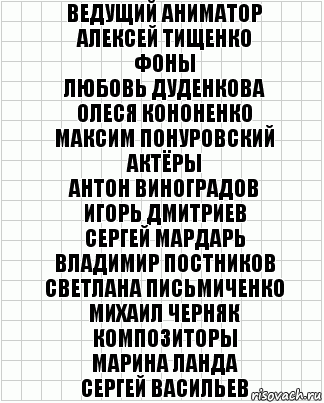 Ведущий аниматор
Алексей Тищенко
Фоны
Любовь Дуденкова
Олеся Кононенко
Максим Понуровский
Актёры
Антон Виноградов
Игорь Дмитриев
Сергей Мардарь
Владимир Постников
Светлана Письмиченко
Михаил Черняк
Композиторы
Марина Ланда
Сергей Васильев, Комикс  бумага