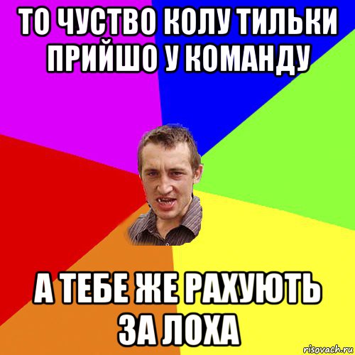 то чуство колу тильки прийшо у команду а тебе же рахують за лоха, Мем Чоткий паца