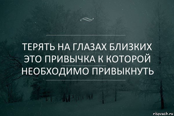 Терять на глазах близких это привычка к которой необходимо привыкнуть