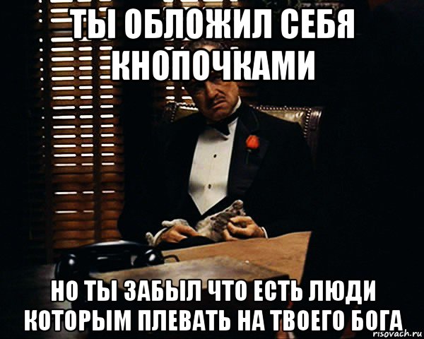 ты обложил себя кнопочками но ты забыл что есть люди которым плевать на твоего бога, Мем Дон Вито Корлеоне