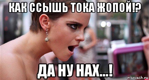 как ссышь тока жопой!? да ну нах...!, Мем  эмма уотсон офигела