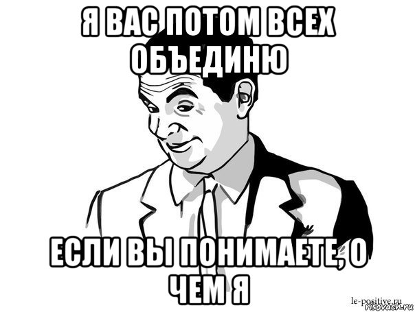 я вас потом всех объединю если вы понимаете, о чем я, Мем Если вы понимаете о чём я