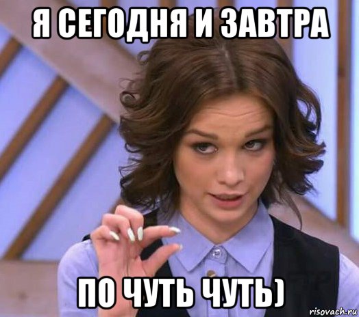 я сегодня и завтра по чуть чуть)