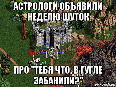 астрологи объявили неделю шуток про "тебя что, в гугле забанили?", Мем Герои 3