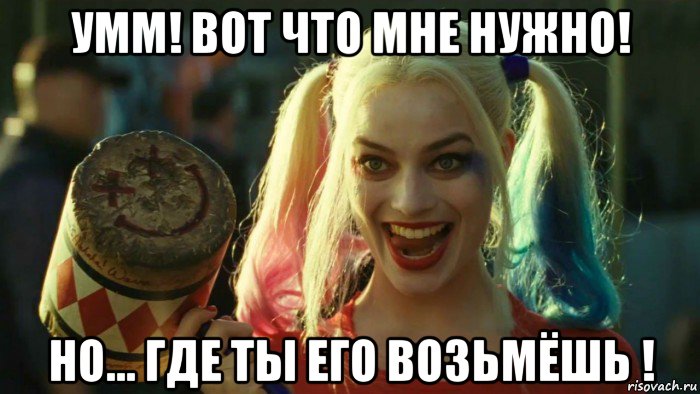 умм! вот что мне нужно! но... где ты его возьмёшь !, Мем    Harley quinn