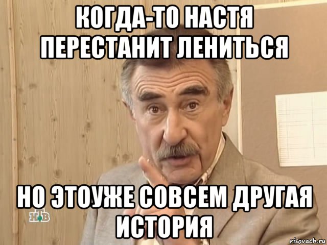 когда-то настя перестанит лениться но этоуже совсем другая история, Мем Каневский (Но это уже совсем другая история)