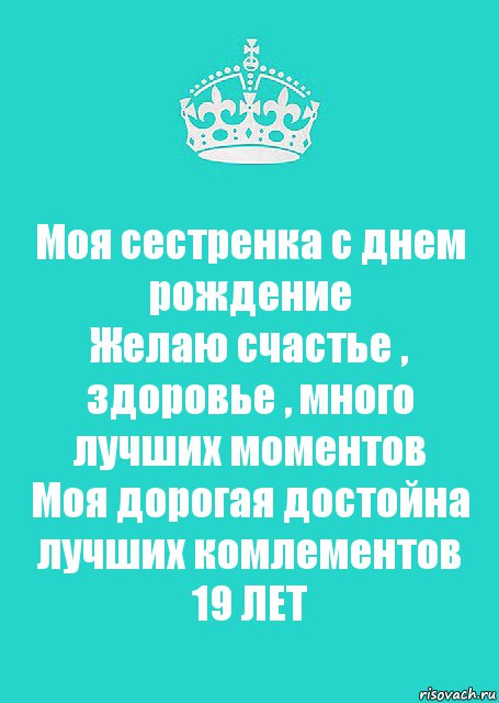 Моя сестренка с днем рождение
Желаю счастье , здоровье , много лучших моментов
Моя дорогая достойна лучших комлементов
19 ЛЕТ