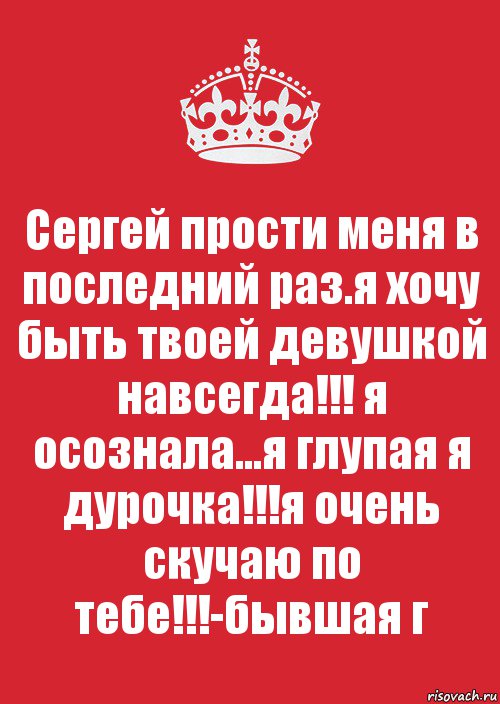 Сергей прости меня в последний раз.я хочу быть твоей девушкой навсегда!!! я осознала...я глупая я дурочка!!!я очень скучаю по тебе!!!-бывшая г, Комикс Keep Calm 3