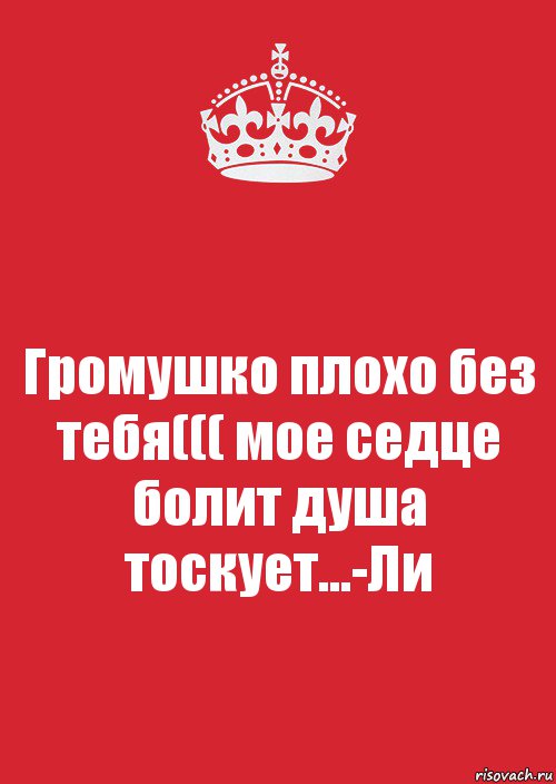 Громушко плохо без тебя((( мое седце болит душа тоскует...-Ли, Комикс Keep Calm 3