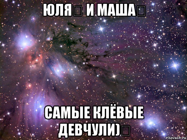 юля♡ и маша♡ самые клёвые девчули)♡, Мем Космос