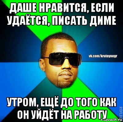 даше нравится, если удаётся, писать диме утром, ещё до того как он уйдёт на работу, Мем  Крутой негр