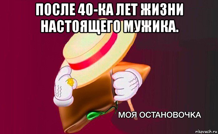 после 40-ка лет жизни настоящего мужика. 