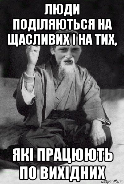 люди поділяються на щасливих і на тих, які працюють по вихідних, Мем Мудрий паца