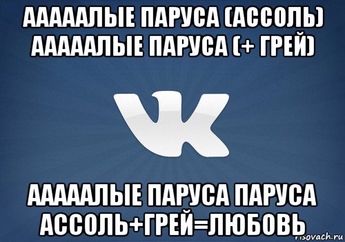 ааааалые паруса (ассоль) ааааалые паруса (+ грей) ааааалые паруса паруса ассоль+грей=любовь