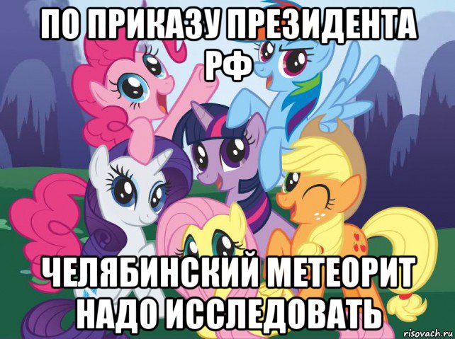 по приказу президента рф челябинский метеорит надо исследовать, Мем My little pony