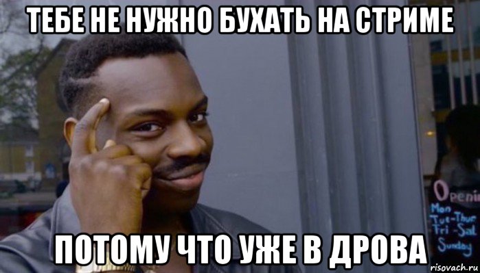 тебе не нужно бухать на стриме потому что уже в дрова, Мем Не делай не будет