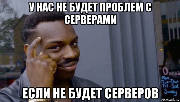 у нас не будет проблем с серверами если не будет серверов, Мем Не делай не будет