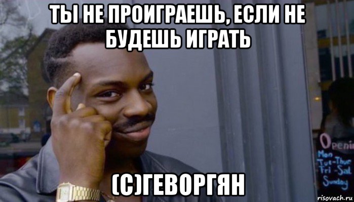 ты не проиграешь, если не будешь играть (с)геворгян, Мем Не делай не будет