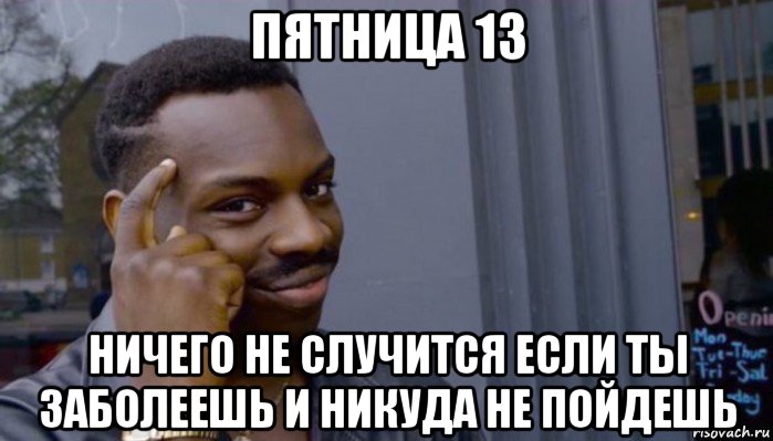 пятница 13 ничего не случится если ты заболеешь и никуда не пойдешь, Мем Не делай не будет