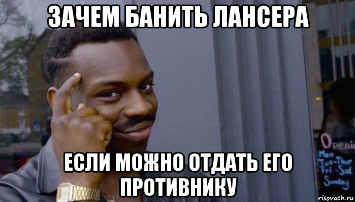 зачем банить лансера если можно отдать его противнику, Мем Не делай не будет