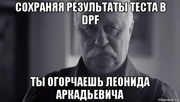 сохраняя результаты теста в dpf ты огорчаешь леонида аркадьевича, Мем Не огорчай Леонида Аркадьевича