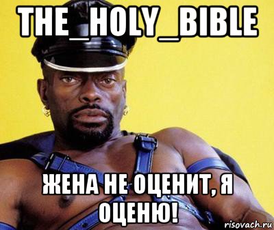 the_holy_bible жена не оценит, я оценю!