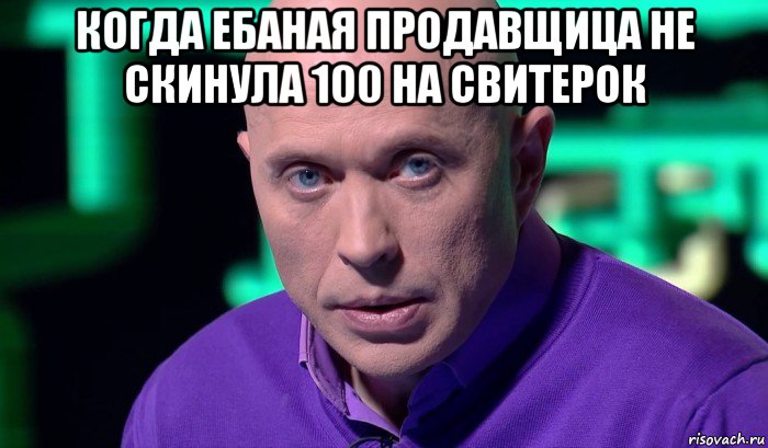 когда ебаная продавщица не скинула 100 на свитерок , Мем Необъяснимо но факт