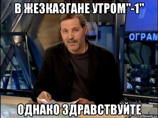 в жезказгане утром"-1" однако здравствуйте, Мем Однако Здравствуйте