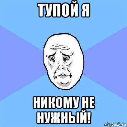 тупой я никому не нужный!, Мем Okay face