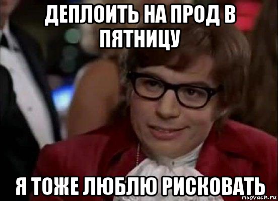 деплоить на прод в пятницу я тоже люблю рисковать, Мем Остин Пауэрс (я тоже люблю рисковать)