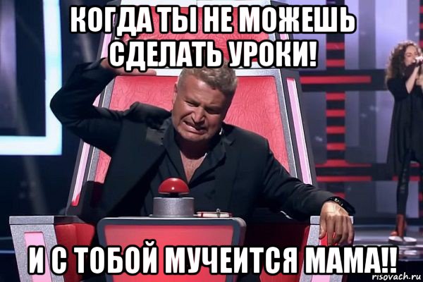 когда ты не можешь сделать уроки! и с тобой мучеится мама!!, Мем   Отчаянный Агутин