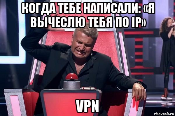 когда тебе написали: «я вычеслю тебя по ip» vpn, Мем   Отчаянный Агутин