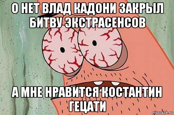 о нет влад кадони закрыл битву экстрасенсов а мне нравится костантин гецати