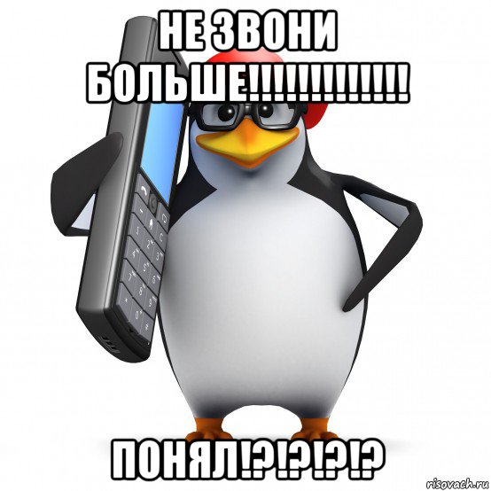 не звони больше!!!!!!!!!!!!! понял!?!?!?!?, Мем   Пингвин звонит