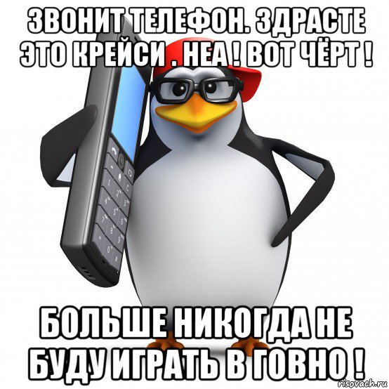 звонит телефон. здрасте это крейси . неа ! вот чёрт ! больше никогда не буду играть в говно !, Мем   Пингвин звонит