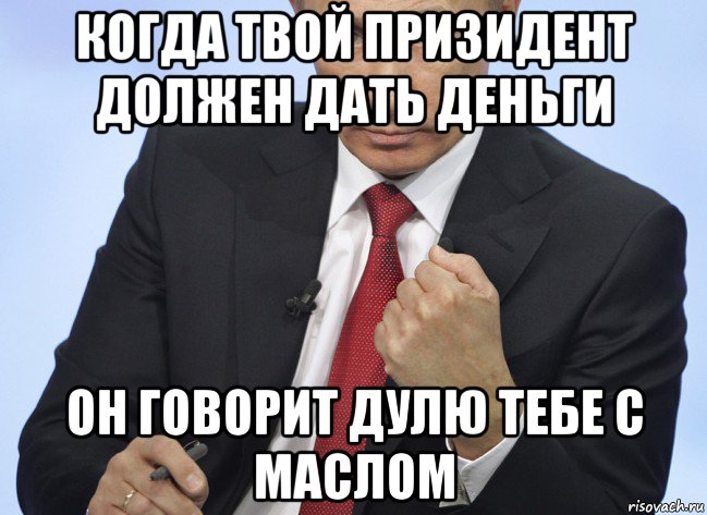 когда твой призидент должен дать деньги он говорит дулю тебе с маслом, Мем Путин показывает кулак