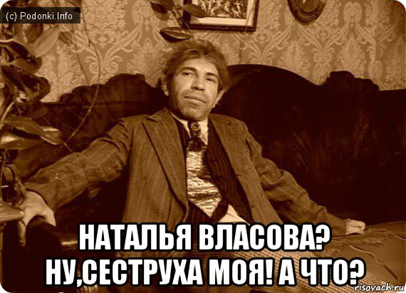  наталья власова? ну,сеструха моя! а что?, Мем Шариков