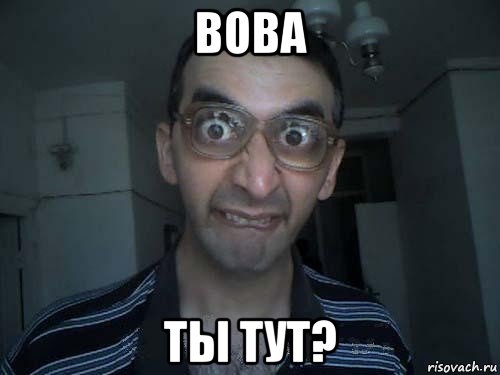 вова ты тут?