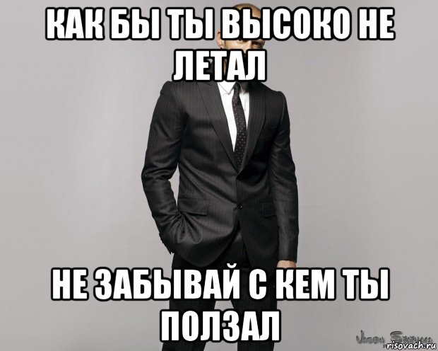 как бы ты высоко не летал не забывай с кем ты ползал, Мем  стетхем