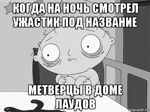 когда на ночь смотрел ужастик под название метверцы в доме лаудов