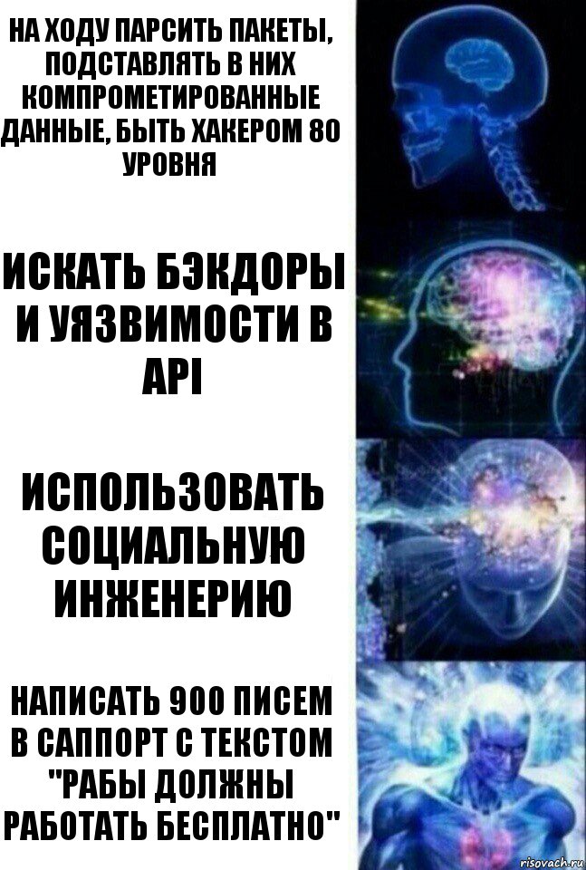 На ходу парсить пакеты, подставлять в них компрометированные данные, быть хакером 80 уровня Искать бэкдоры и уязвимости в API Использовать социальную инженерию Написать 900 писем в саппорт с текстом "Рабы должны работать бесплатно", Комикс  Сверхразум