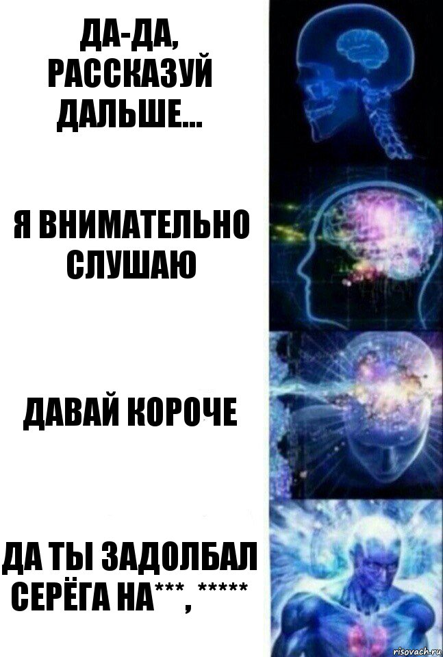 Да-да, рассказуй дальше... Я внимательно слушаю Давай короче ДА ТЫ ЗАДОЛБАЛ СЕРЁГА НА***, *****, Комикс  Сверхразум