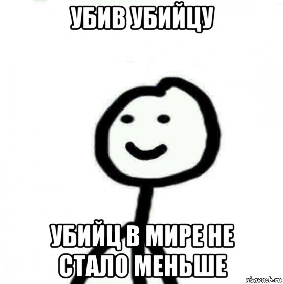 убив убийцу убийц в мире не стало меньше