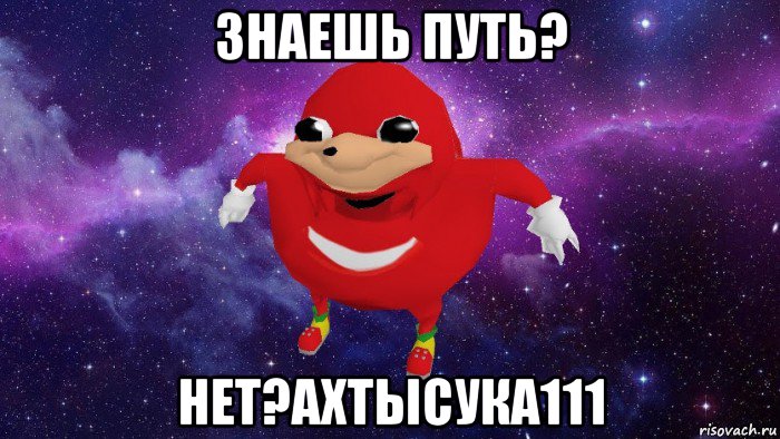 знаешь путь? нет?ахтысука111, Мем Угандский Наклз