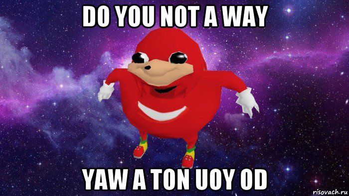 do you not a way yaw a ton uoy od, Мем Угандский Наклз