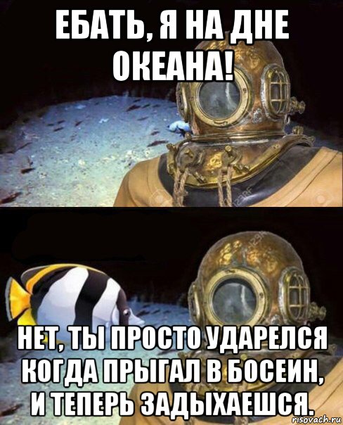 ебать, я на дне океана! нет, ты просто ударелся когда прыгал в босеин, и теперь задыхаешся., Мем   Высокое давление