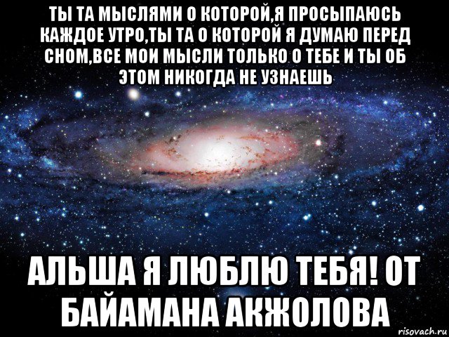 ты та мыслями о которой,я просыпаюсь каждое утро,ты та о которой я думаю перед сном,все мои мысли только о тебе и ты об этом никогда не узнаешь альша я люблю тебя! от байамана акжолова, Мем Вселенная