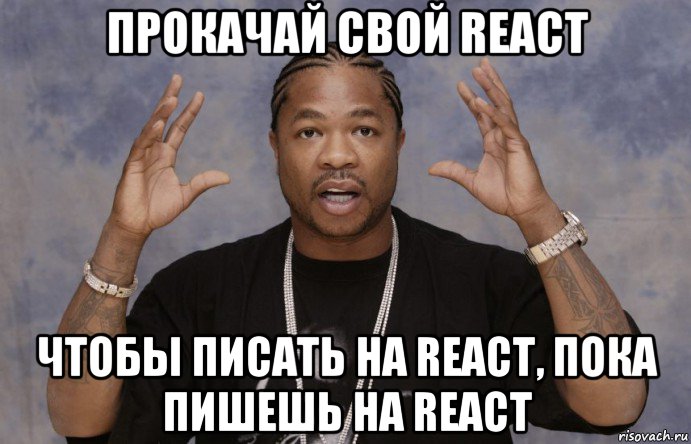 прокачай свой react чтобы писать на react, пока пишешь на react, Мем Xzibit